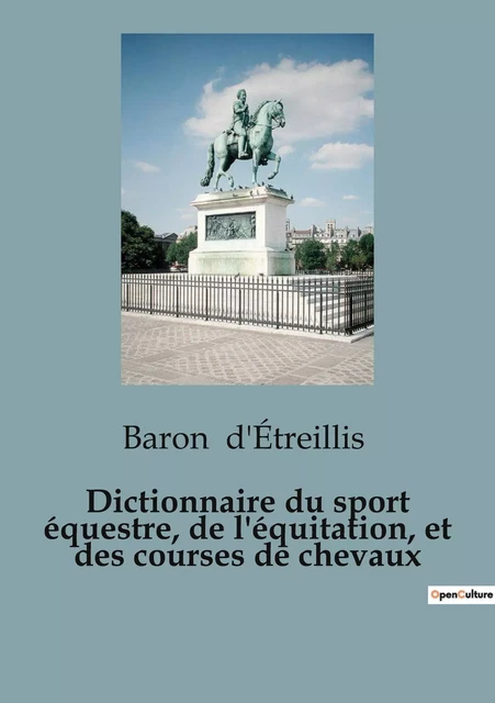 Dictionnaire du sport équestre, de l'équitation, et des courses de chevaux - Baron d'Étreillis - SHS EDITIONS