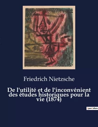 De l'utilité et de l'inconvénient des études historiques pour la vie (1874)