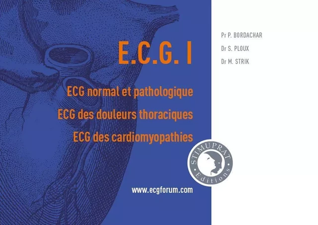 ECG I : ECG normal et pathologique, ECG des douleurs thoraciques, ECG des cardiomyopathies - Pierre Bordachar Pr, Sylvain Ploux Dr, Marc Strik Dr - STIMUPRAT