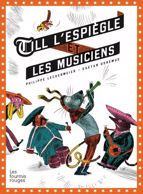 TILL L'ESPIEGLE ET LES MUSICIENS - Philippe Lechermeier - FOURMIS ROUGES