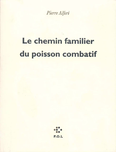 Le Chemin familier du poisson combatif - Pierre Alferi - POL