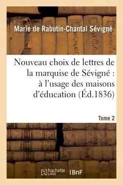 Nouveau choix de lettres de la marquise de Sévigné : à l'usage des maisons d'éducation. Tome 2 -  SEVIGNE-M-C - HACHETTE BNF