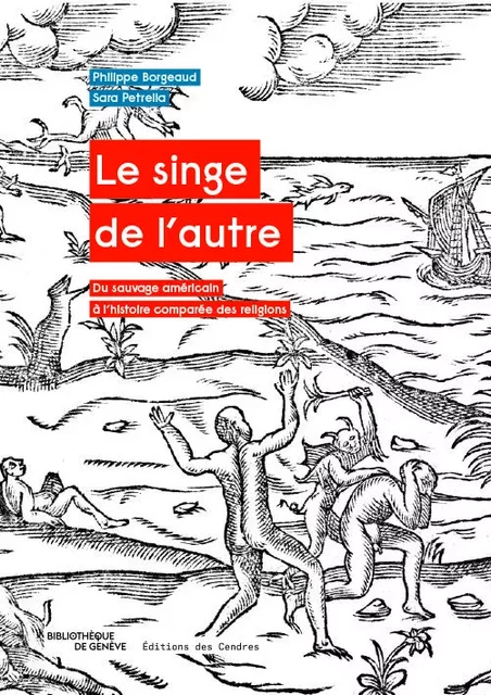 Le singe de l’autre. Du sauvage américain à l’histoire comparée des religions - Borgeaud / Petrella - CENDRES