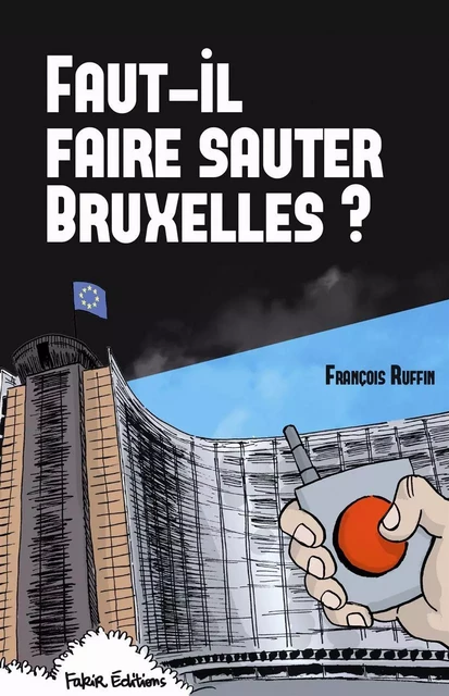 Faut-il faire sauter Bruxelles ? - François Ruffin - Fakir