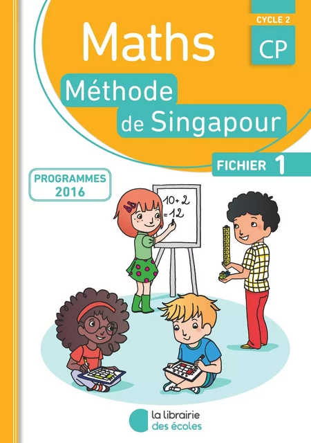 Méthode de Singapour CP (2016) - Fichier de l'élève 1 - Monica Neagoy, Nathalie Nakatani, Bérangère BERRIAUX, Florence GRASSE - LIB DES ECOLES