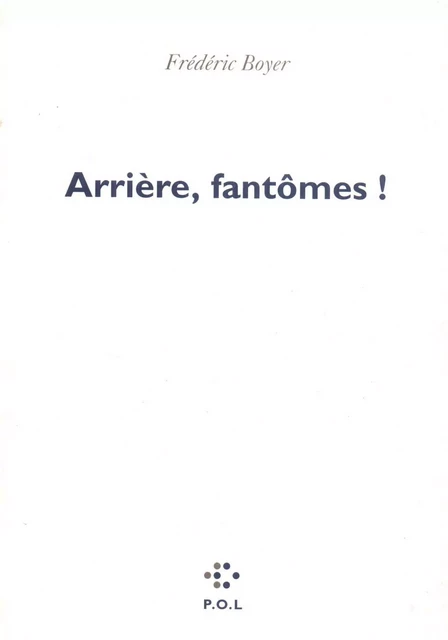 Arrière, fantômes ! - Frédéric Boyer - POL