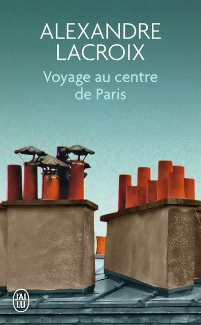 Voyage au centre de Paris - Alexandre Lacroix - J'AI LU