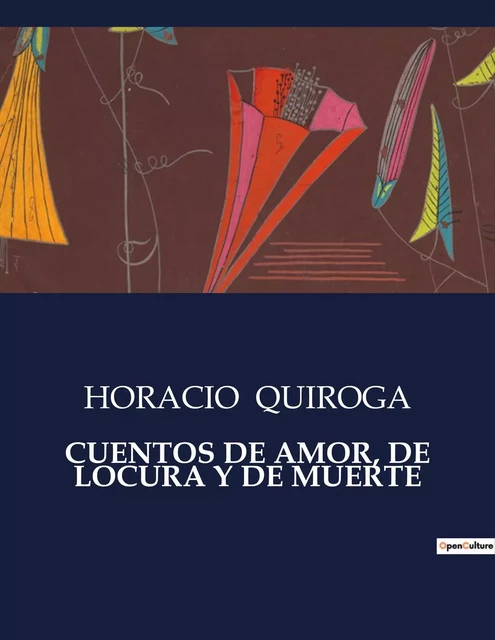 CUENTOS DE AMOR, DE LOCURA Y DE MUERTE - Horacio Quiroga - CULTUREA