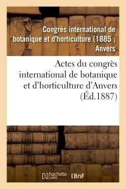 Actes du congrès international de botanique et d'horticulture d'Anvers -  - - HACHETTE BNF