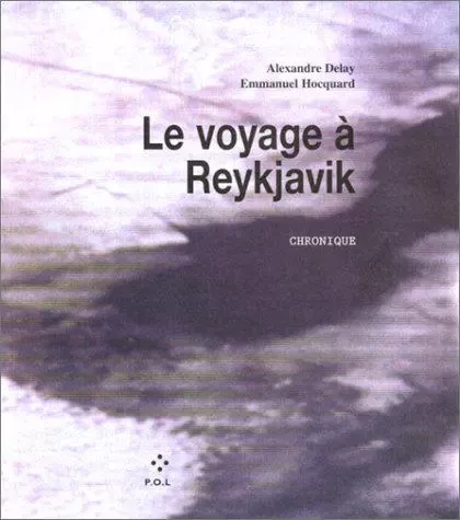 Le Voyage à Reykjavik - Emmanuel Hocquard, Alexandre Delay - POL