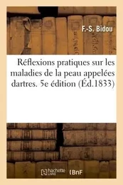 Réflexions pratiques sur les maladies de la peau appelées dartres. 5e édition