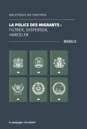 La police des migrants - Filtrer, disperser, harceler