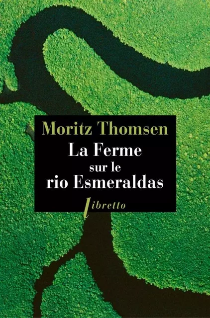 La ferme sur le rio Esmeraldas - Moritz Thomsen - LIBRETTO