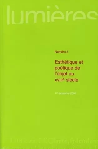 LUMIERES, N  5/2005. ESTHETIQUE ET POETIQUE DE L'OBJET AU 18E SIECLE -  - PU BORDEAUX