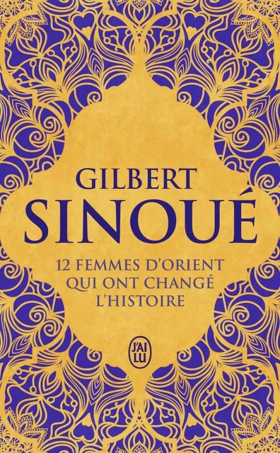 12 femmes d'Orient qui ont changé l'Histoire - Gilbert Sinoué - J'AI LU