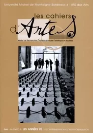 LES CAHIERS D'ARTES, N 1/2006. LA CREATION ARTISTIQUE DANS LES ANNEES  70 : DE L'EXPERIMENTATION A L