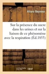 Mémoire sur la présence du sucre dans les urines et sur la liaison de ce phénomène