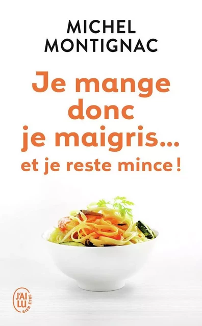 Je mange donc je maigris... et je reste mince ! - Michel Montignac - J'AI LU