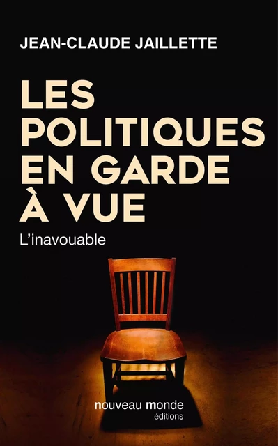 Les politiques en garde à vue - Jean-Claude Jaillette - NOUVEAU MONDE