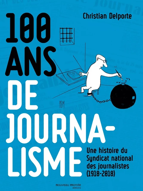 100 ans de journalisme - Christian Delporte - NOUVEAU MONDE