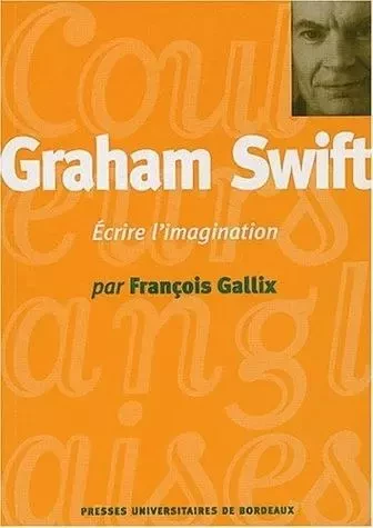 Graham Swift - écrire l'imagination -  - PU BORDEAUX