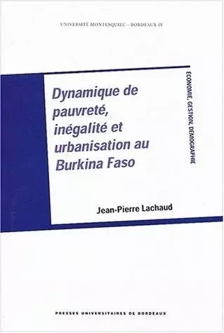 Dynamique de pauvreté, inégalité et urbanisation au Burkina Faso - Jean-Pierre Lachaud - PU BORDEAUX