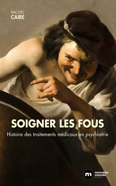 Soigner les fous - Michel Caire - NOUVEAU MONDE