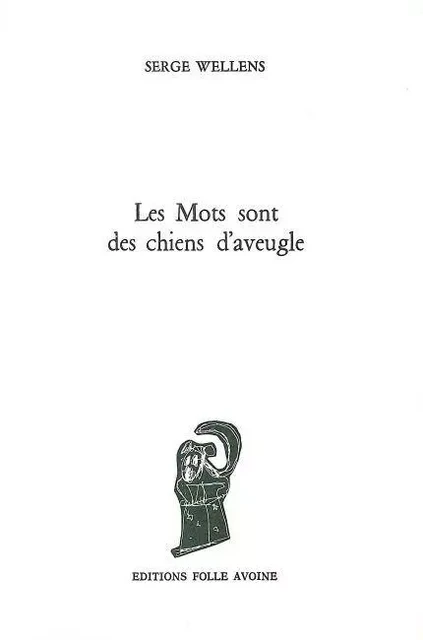 Les Mots sont des chiens d'aveugle - Serge Wellens - Folle Avoine