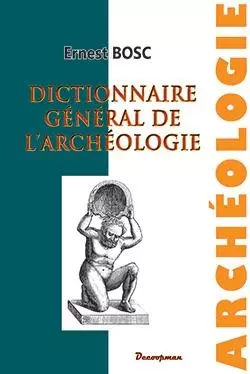 Dictionnaire de l'archéologie - Ernest Bosc - DECOOPMAN