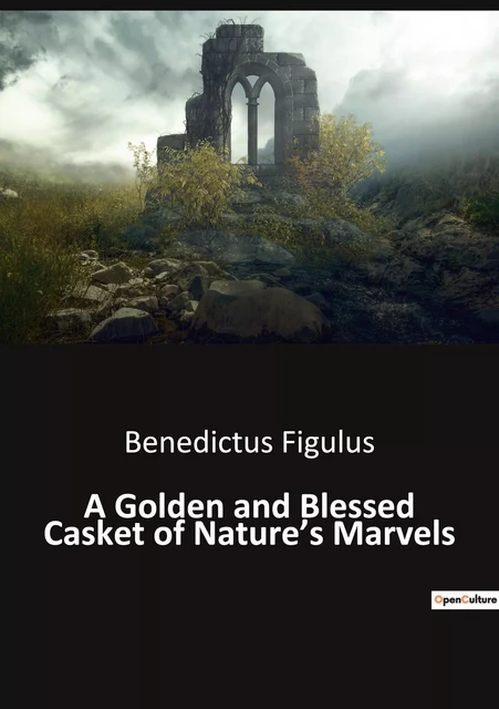 A Golden and Blessed Casket of Nature's Marvels - Benedictus Figulus - CULTUREA