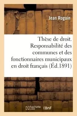 Thèse de droit. De la Personnalité des municipes en droit romain. De la Responsabilité des communes -  ROGUIN-J - HACHETTE BNF