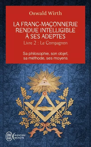 La franc-maçonnerie rendue intelligible à ses adeptes - Oswald Wirth - J'AI LU