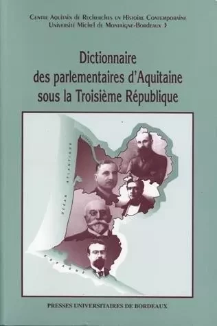 Dictionnaire des parlementaires d'Aquitaine sous la Troisième République -  - PU BORDEAUX