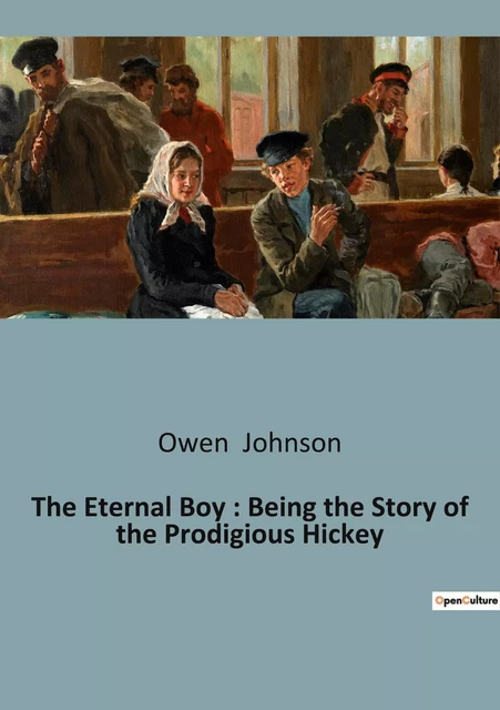 The Eternal Boy : Being the Story of the Prodigious Hickey - Owen Johnson - CULTUREA