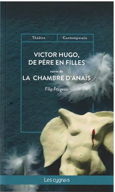 VICTOR HUGO, DE PERE EN FILLES - Filip Forgeau - LES CYGNES