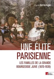 Une élite parisienne - Les familles de la grande bourgeoisie juive (1870-1939)