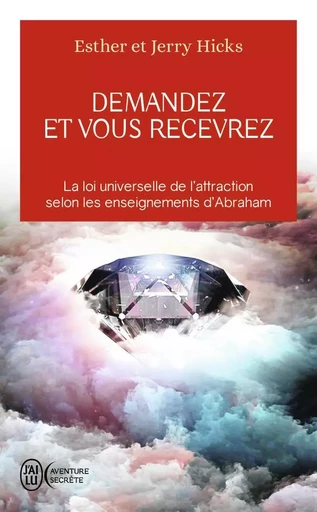 Demandez et vous recevrez - Esther Hicks, Jerry Hicks - J'AI LU