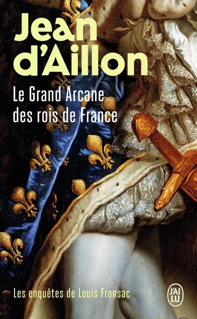 Les enquêtes de Louis Fronsac - Le Grand Arcane des rois de France - Jean d' Aillon - J'AI LU