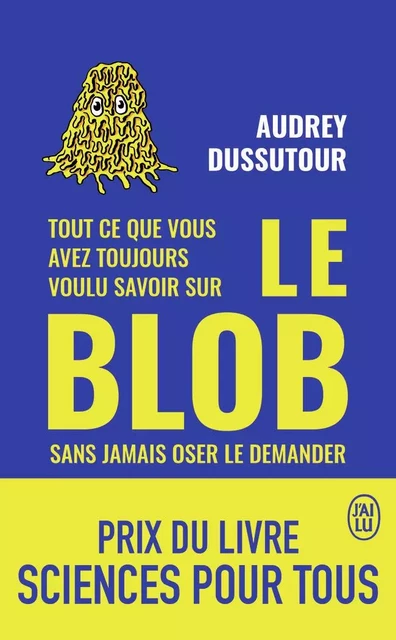 Tout ce que vous avez toujours voulu savoir sur le blob sans jamais oser le demander - Audrey Dussutour - J'AI LU