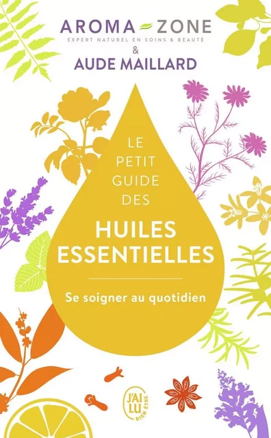 Le petit guide des huiles essentielles - Aude Maillard,  Aroma-Zone - J'AI LU