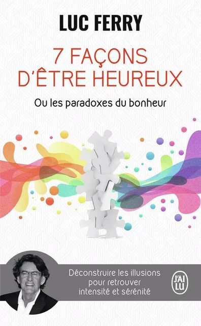 7 façons d'être heureux ou Les paradoxes du bonheur - Luc Ferry - J'AI LU