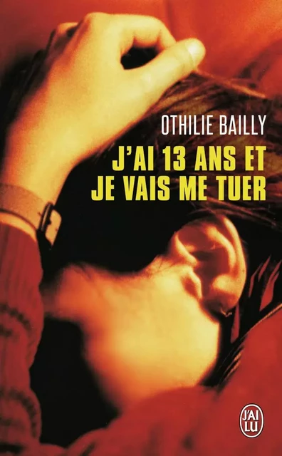 J'ai 13 ans et je vais me tuer - Othilie Bailly - J'AI LU