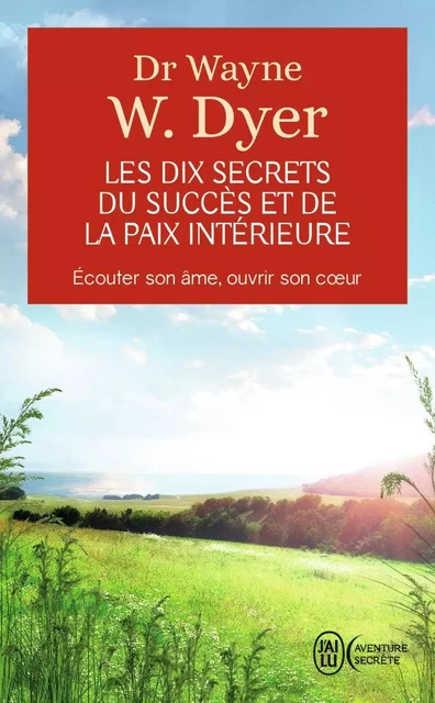 Les dix secrets du succès et de la paix intérieure - Wayne W. Dyer - J'AI LU