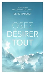 La Véritable Philosophie du Christ - Osez désirer tout