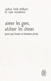 Aimer les gens, utiliser les choses (Parce que l'inverse ne fonctionne jamais)