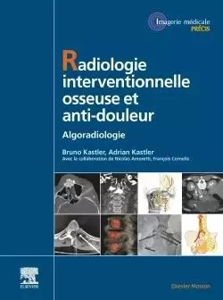 Radiologie Interventionnelle osseuse et anti-douleur - Bruno Kastler, Adrian Kastler - MASSON