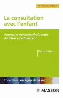 La consultation avec l'enfant - Pierre Delion - MASSON