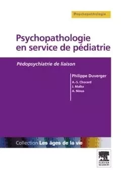 Psychopathologie en service de pédiatrie - Philippe Duverger, Anne-Sophie Juan-Chocard, Jean Malka, Audrey Ninus - MASSON