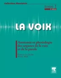 La voix Tome 1 Anatomie et physiologie des organes de la voix et de la parole 4éd