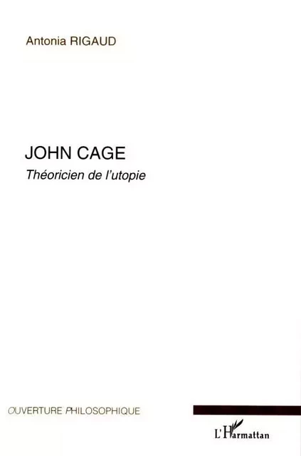 John Cage - Antonia Rigaud - Editions L'Harmattan